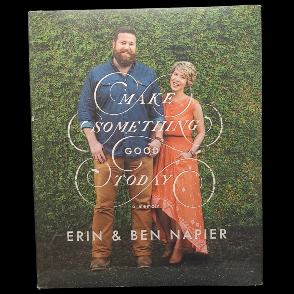 2018 MAKE SOMETHING GOOD TODAY - A MEMOIR  ERIN & BEN NAPIER